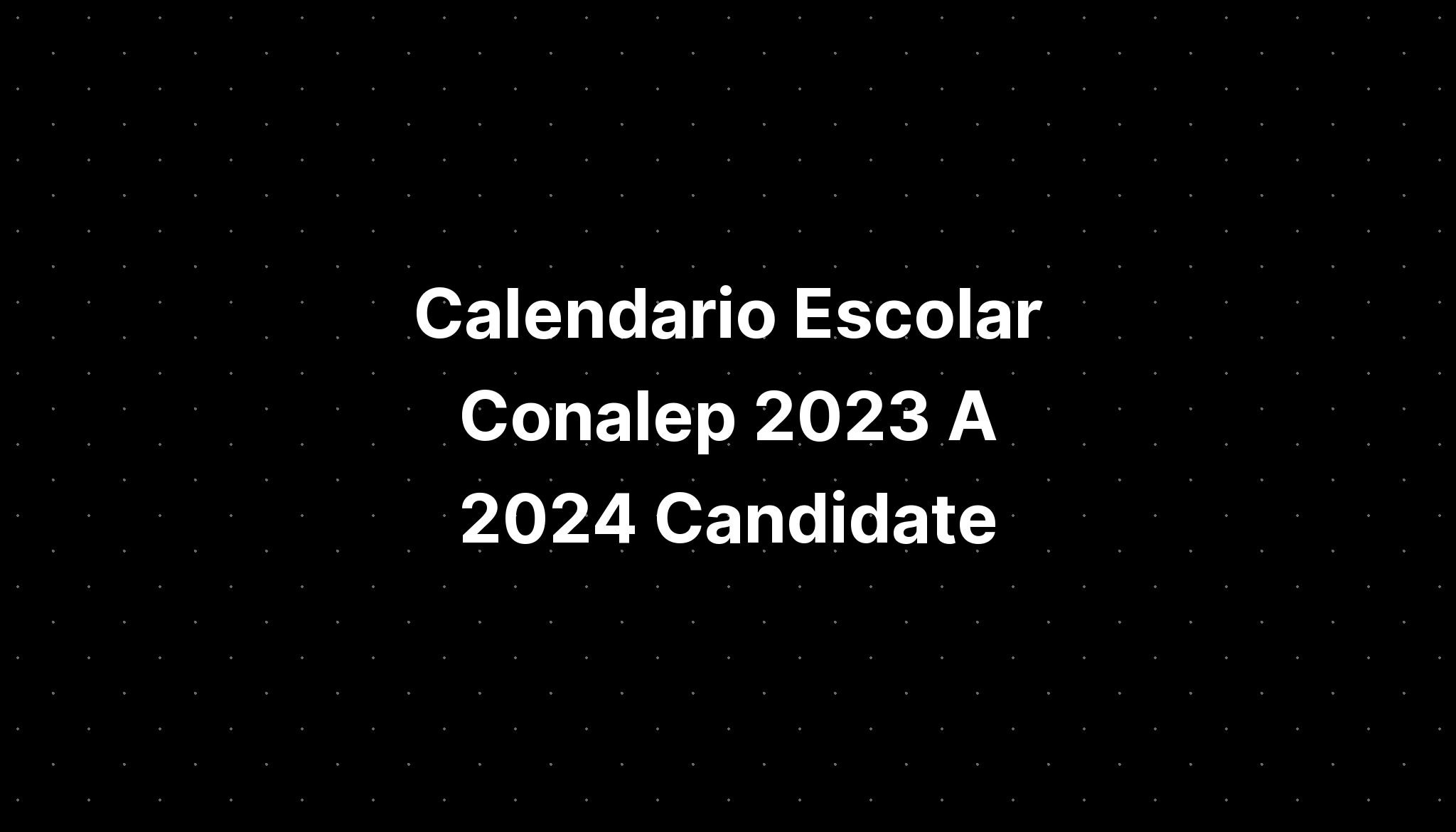 Calendario Escolar Conalep 2023 A 2024 Candidate IMAGESEE